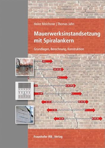 Mauerwerksinstandsetzung mit Spiralankern: Grundlagen, Berechnung, Konstruktion. von Fraunhofer Irb Verlag
